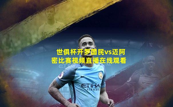 世俱杯开罗国民vs迈阿密比赛视频直播在线观看