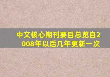 中文核心期刊要目总览自2008年以后几年更新一次