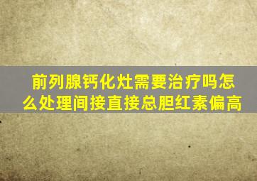 前列腺钙化灶需要治疗吗怎么处理间接直接总胆红素偏高