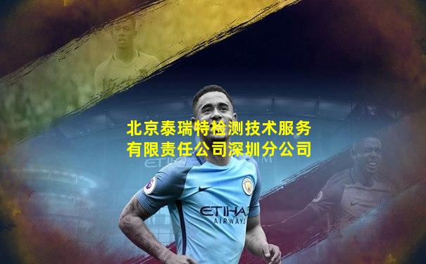 北京泰瑞特检测技术服务有限责任公司深圳分公司