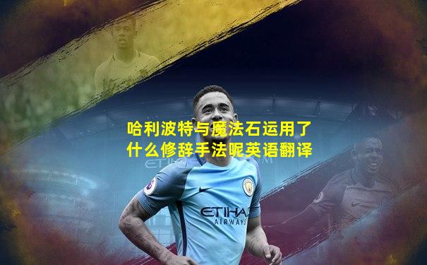 哈利波特与魔法石运用了什么修辞手法呢英语翻译