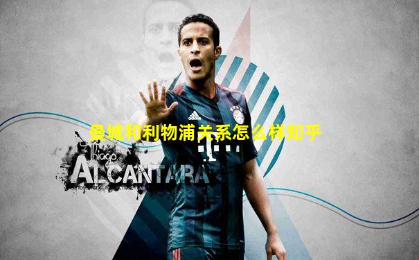 曼城和利物浦关系怎么样知乎