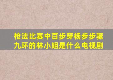 枪法比赛中百步穿杨步步骤九环的林小姐是什么电视剧