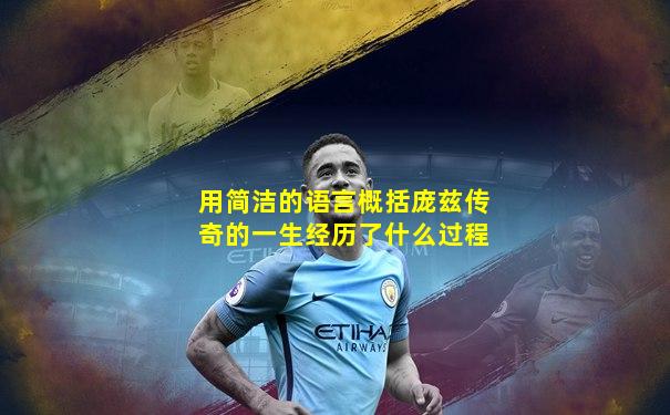 用简洁的语言概括庞兹传奇的一生经历了什么过程