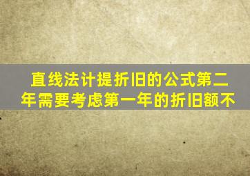 直线法计提折旧的公式第二年需要考虑第一年的折旧额不