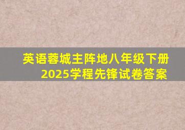 英语蓉城主阵地八年级下册2025学程先锋试卷答案