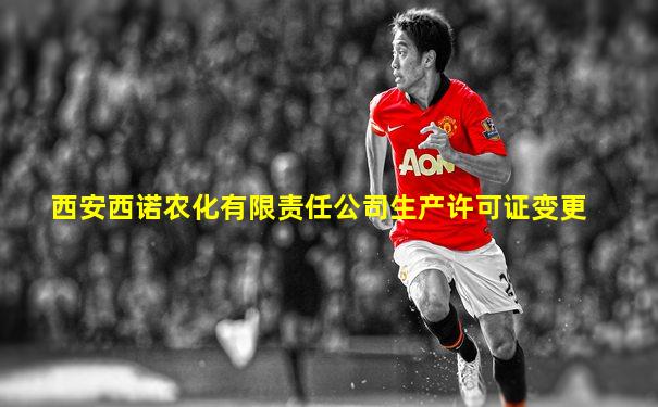 西安西诺农化有限责任公司生产许可证变更