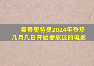 霍普奥特曼2024年登场几月几日开始播放过的电影
