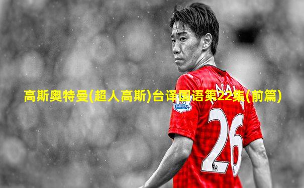 高斯奥特曼(超人高斯)台译国语第22集(前篇)