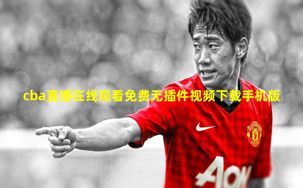 cba直播在线观看免费无插件视频下载手机版
