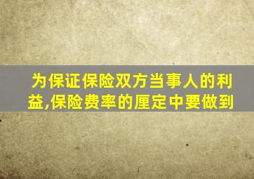 为保证保险双方当事人的利益,保险费率的厘定中要做到