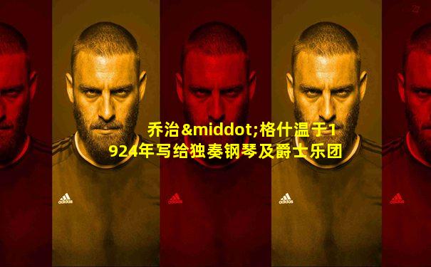 乔治·格什温于1924年写给独奏钢琴及爵士乐团的乐曲