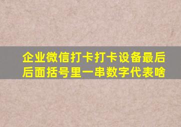 企业微信打卡打卡设备最后后面括号里一串数字代表啥
