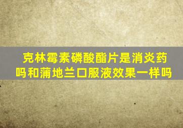 克林霉素磷酸酯片是消炎药吗和蒲地兰口服液效果一样吗