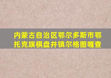 内蒙古自治区鄂尔多斯市鄂托克旗棋盘井镇尔格图嘎查