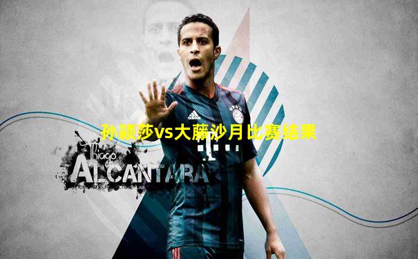 孙颖莎vs大藤沙月比赛结果