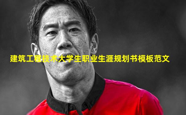 建筑工程技术大学生职业生涯规划书模板范文