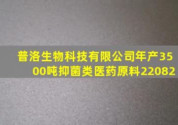 普洛生物科技有限公司年产3500吨抑菌类医药原料22082