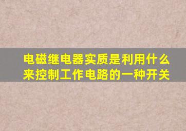 电磁继电器实质是利用什么来控制工作电路的一种开关