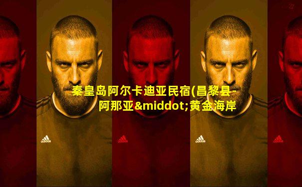 秦皇岛阿尔卡迪亚民宿(昌黎县-阿那亚·黄金海岸2号店)