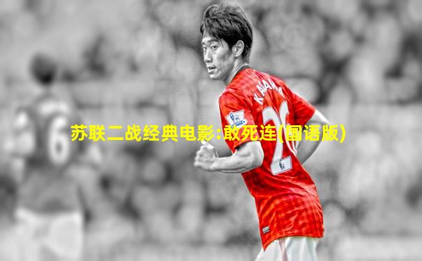 苏联二战经典电影:敢死连(国语版)