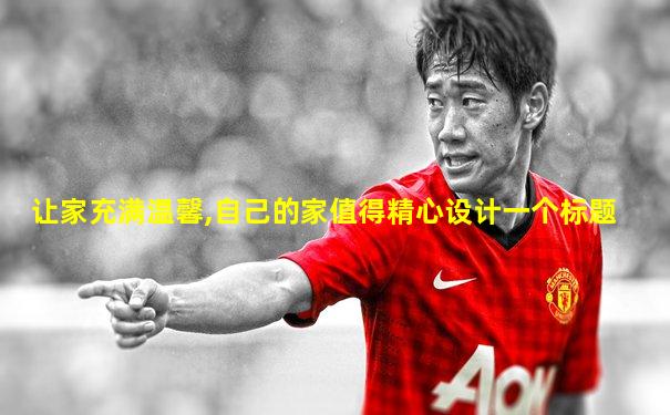 让家充满温馨,自己的家值得精心设计一个标题