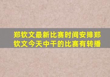 郑钦文最新比赛时间安排郑钦文今天中干的比赛有转播
